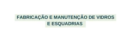FABRICAÇÃO E MANUTENÇÃO DE VIDROS E ESQUADRIAS